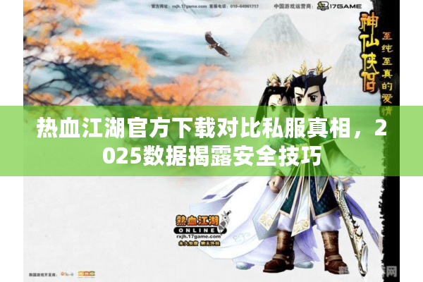 热血江湖官方下载对比私服真相，2025数据揭露安全技巧