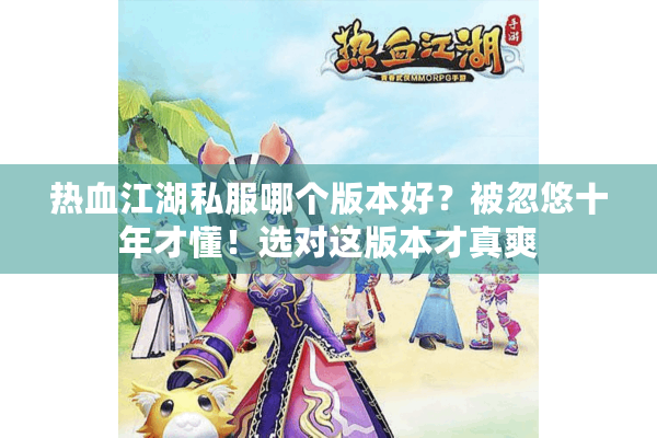 热血江湖私服哪个版本好？被忽悠十年才懂！选对这版本才真爽