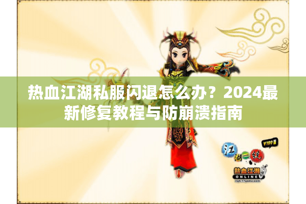 热血江湖私服闪退怎么办?2024最新修复教程与防崩溃指南 热血江湖私服闪退怎么办?2024最新修复教程与防崩溃指南