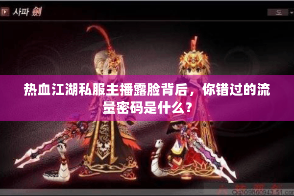 热血江湖私服主播露脸背后,你错过的流量密码是什么? 热血江湖私服主播露脸背后,你错过的流量密码是什么?