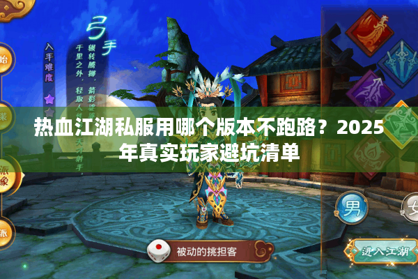 热血江湖私服用哪个版本不跑路？2025年真实玩家避坑清单