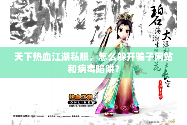 天下热血江湖私服，怎么躲开骗子网站和病毒陷阱？
