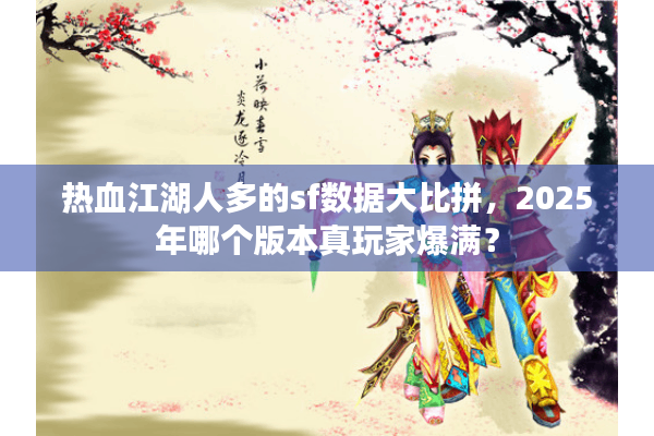 热血江湖人多的sf数据大比拼，2025年哪个版本真玩家爆满？