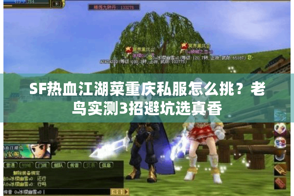 SF热血江湖菜重庆私服怎么挑?老鸟实测3招避坑选真香 SF热血江湖菜重庆私服怎么挑?老鸟实测3招避坑选真香