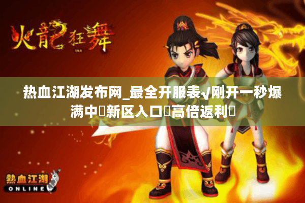 热血江湖发布网_最全开服表√刚开一秒爆满中◁新区入口▶高倍返利◀