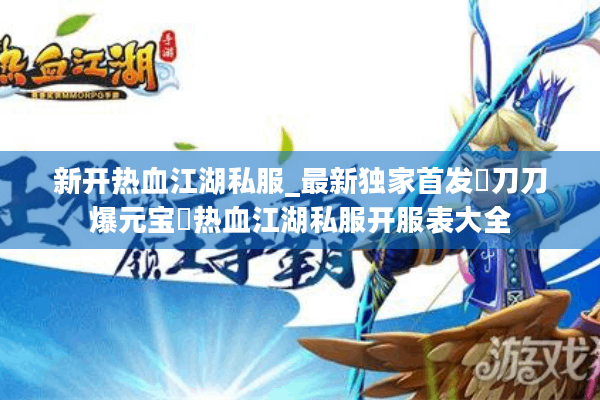 新开热血江湖私服_最新独家首发▷刀刀爆元宝◁热血江湖私服开服表大全