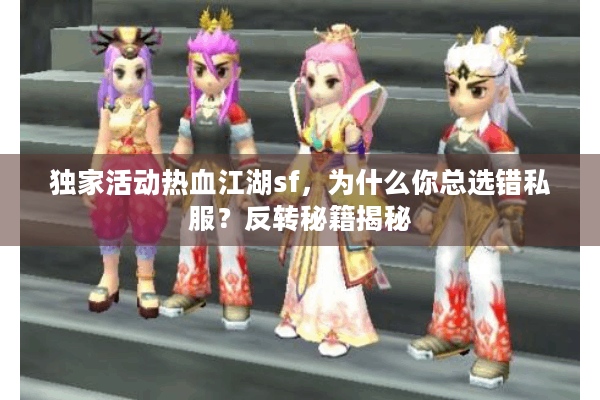 独家活动热血江湖sf，为什么你总选错私服？反转秘籍揭秘