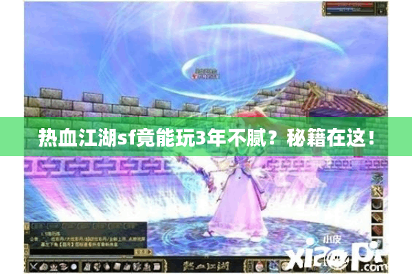 热血江湖sf竟能玩3年不腻?秘籍在这! 热血江湖sf竟能玩3年不腻?秘籍在这!