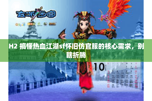 H2 搞懂热血江湖sf怀旧仿官服的核心需求,别瞎折腾 H2 搞懂热血江湖sf怀旧仿官服的核心需求,别瞎折腾