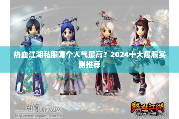 热血江湖私服哪个人气最高？2024十大爆服实测推荐