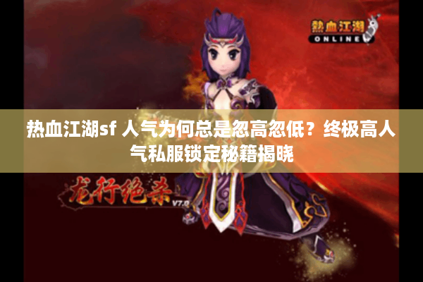 热血江湖sf 人气为何总是忽高忽低?终极高人气私服锁定秘籍揭晓 热血江湖sf 人气为何总是忽高忽低?终极高人气私服锁定秘籍揭晓