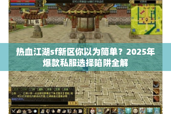 热血江湖sf新区你以为简单?2025年爆款私服选择陷阱全解 热血江湖sf新区你以为简单?2025年爆款私服选择陷阱全解