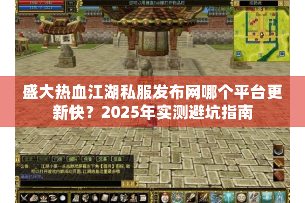 盛大热血江湖私服发布网哪个平台更新快?2025年实测避坑指南 盛大热血江湖私服发布网哪个平台更新快?2025年实测避坑指南