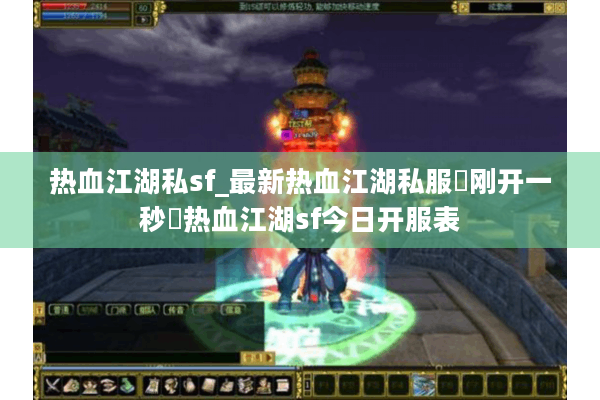 热血江湖私sf_最新热血江湖私服▷刚开一秒◁热血江湖sf今日开服表