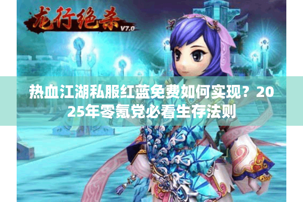 热血江湖私服红蓝免费如何实现?2025年零氪党必看生存法则 热血江湖私服红蓝免费如何实现?2025年零氪党必看生存法则