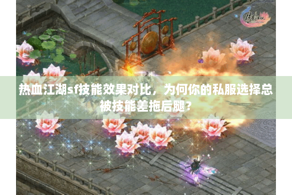 热血江湖sf技能效果对比，为何你的私服选择总被技能差拖后腿？