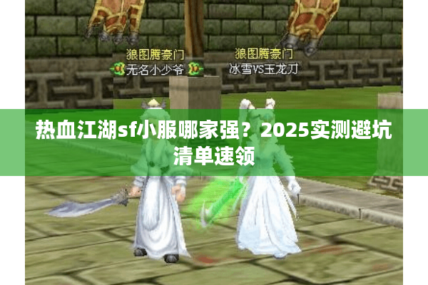 热血江湖sf小服哪家强？2025实测避坑清单速领