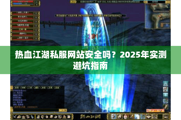 热血江湖私服网站安全吗？2025年实测避坑指南