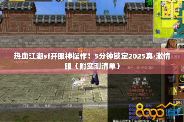 热血江湖sf开服神操作!5分钟锁定2025真·激情服(附实测清单) 热血江湖sf开服神操作!5分钟锁定2025真·激情服(附实测清单)