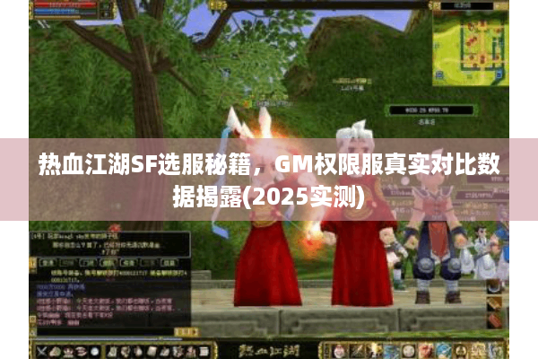 热血江湖SF选服秘籍,GM权限服真实对比数据揭露(2025实测) 热血江湖SF选服秘籍,GM权限服真实对比数据揭露(2025实测)