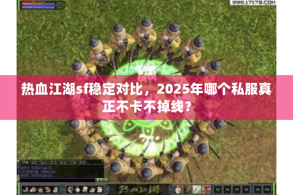 热血江湖sf稳定对比，2025年哪个私服真正不卡不掉线？