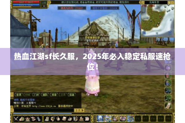 热血江湖sf长久服，2025年必入稳定私服速抢位！