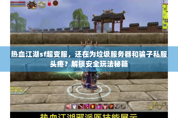 热血江湖sf超变服，还在为垃圾服务器和骗子私服头疼？解锁安全玩法秘籍