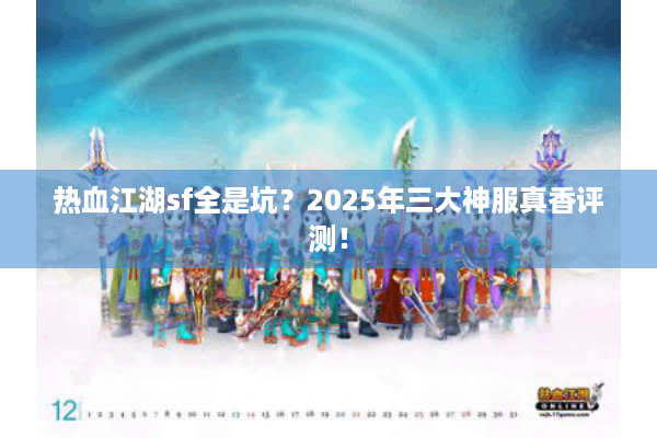 热血江湖sf全是坑?2025年三大神服真香评测! 热血江湖sf全是坑?2025年三大神服真香评测!