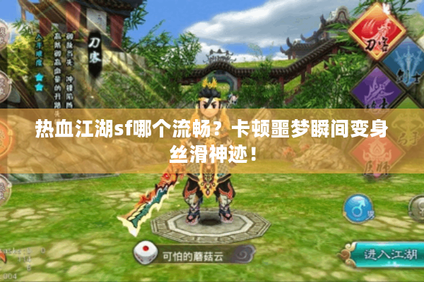 热血江湖sf哪个流畅？卡顿噩梦瞬间变身丝滑神迹！