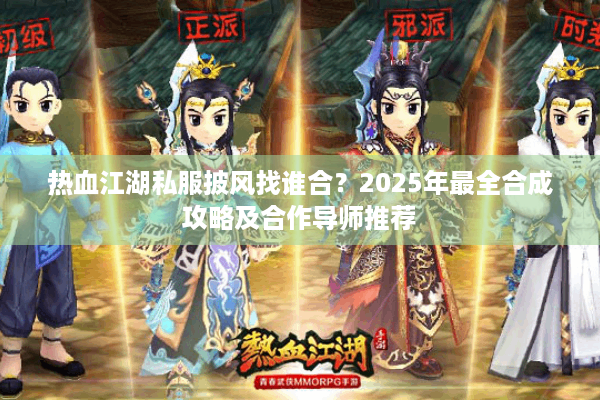 热血江湖私服披风找谁合？2025年最全合成攻略及合作导师推荐