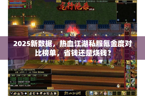 2025新数据，热血江湖私服氪金度对比榜单，省钱还是烧钱？