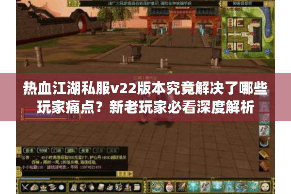 热血江湖私服v22版本究竟解决了哪些玩家痛点?新老玩家必看深度解析 热血江湖私服v22版本究竟解决了哪些玩家痛点?新老玩家必看深度解析