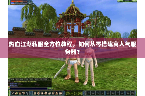 热血江湖私服全方位教程，如何从零搭建高人气服务器？