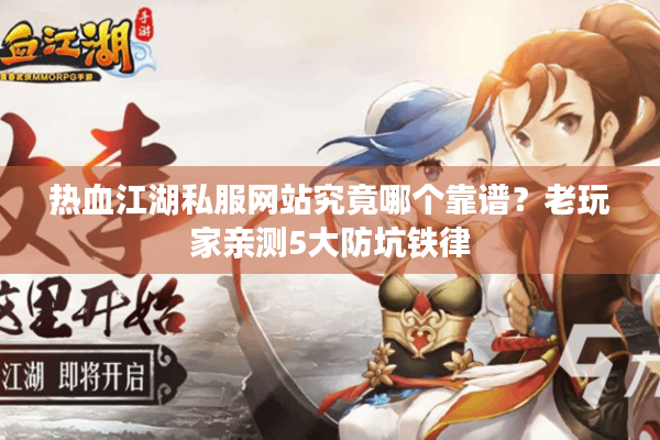 热血江湖私服网站究竟哪个靠谱?老玩家亲测5大防坑铁律 热血江湖私服网站究竟哪个靠谱?老玩家亲测5大防坑铁律