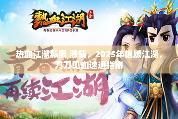 热血江湖私服 激情，2025年绝版江湖，刀刀见血速通指南