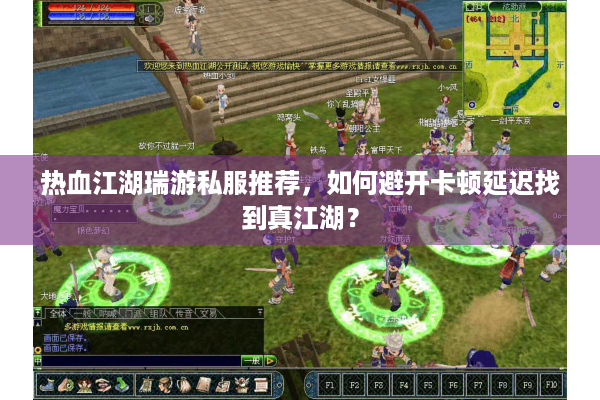 热血江湖瑞游私服推荐,如何避开卡顿延迟找到真江湖? 热血江湖瑞游私服推荐,如何避开卡顿延迟找到真江湖?