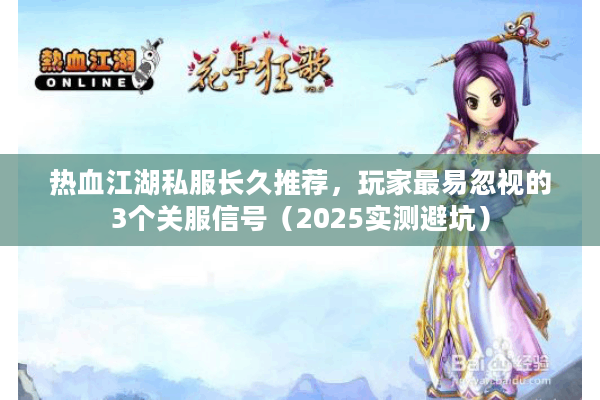 热血江湖私服长久推荐，玩家最易忽视的3个关服信号（2025实测避坑）