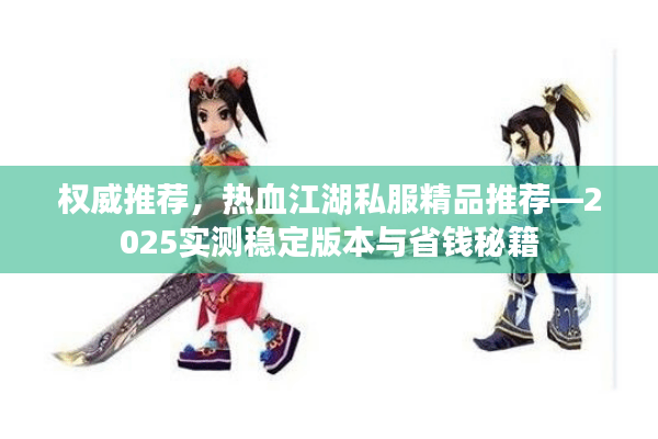 权威推荐，热血江湖私服精品推荐—2025实测稳定版本与省钱秘籍