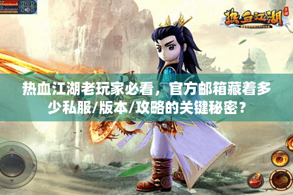 热血江湖老玩家必看,官方邮箱藏着多少私服/版本/攻略的关键秘密? 热血江湖老玩家必看,官方邮箱藏着多少私服/版本/攻略的关键秘密?