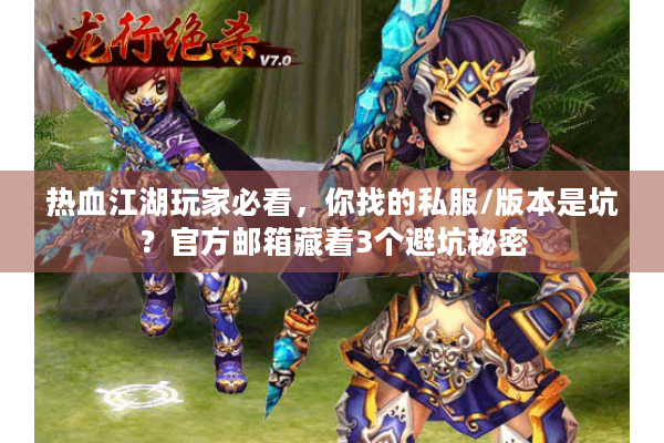 热血江湖玩家必看,你找的私服/版本是坑?官方邮箱藏着3个避坑秘密 热血江湖玩家必看,你找的私服/版本是坑?官方邮箱藏着3个避坑秘密