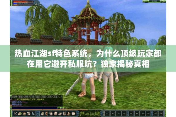 热血江湖sf特色系统,为什么顶级玩家都在用它避开私服坑?独家揭秘真相 热血江湖sf特色系统,为什么顶级玩家都在用它避开私服坑?独家揭秘真相