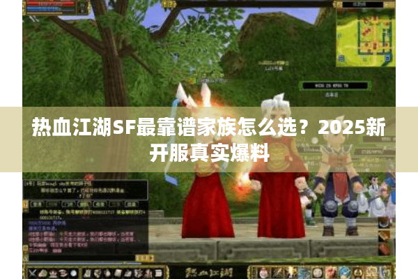 热血江湖SF最靠谱家族怎么选？2025新开服真实爆料