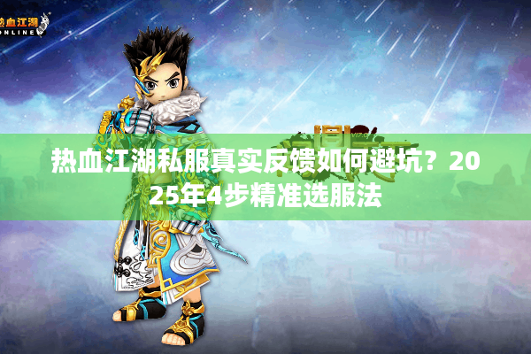 热血江湖私服真实反馈如何避坑?2025年4步精准选服法 热血江湖私服真实反馈如何避坑?2025年4步精准选服法