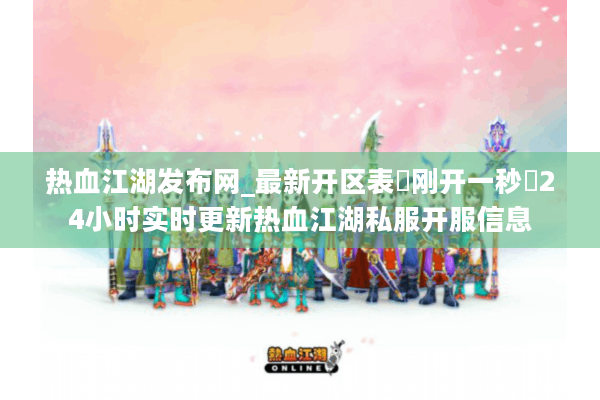 热血江湖发布网_最新开区表▷刚开一秒◁24小时实时更新热血江湖私服开服信息 热血江湖发布网_最新开区表▷刚开一秒◁24小时实时更新热血江湖私服开服信息