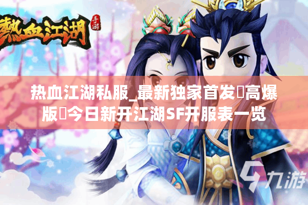 热血江湖私服_最新独家首发▷高爆版◁今日新开江湖SF开服表一览 热血江湖私服_最新独家首发▷高爆版◁今日新开江湖SF开服表一览