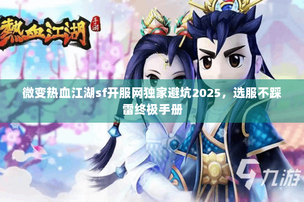 微变热血江湖sf开服网独家避坑2025，选服不踩雷终极手册