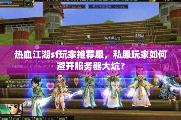 热血江湖sf玩家推荐服,私服玩家如何避开服务器大坑? 热血江湖sf玩家推荐服,私服玩家如何避开服务器大坑?