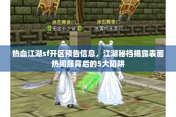 热血江湖sf开区预告信息,江湖秘档揭露表面热闹服背后的5大陷阱 热血江湖sf开区预告信息,江湖秘档揭露表面热闹服背后的5大陷阱