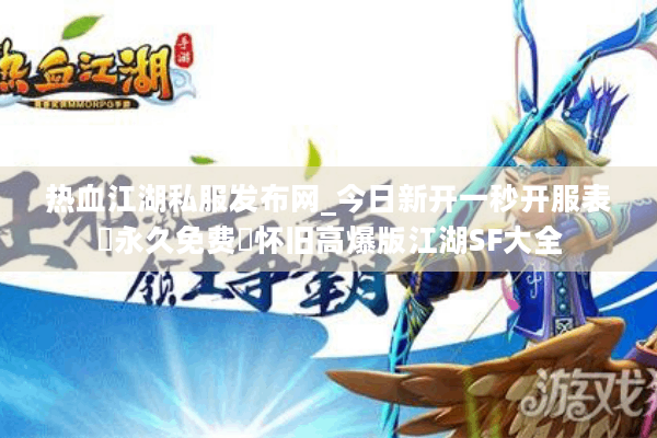 热血江湖私服发布网_今日新开一秒开服▷高爆稳定◁江湖SF开服时间表大全