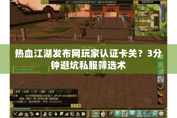 热血江湖发布网玩家认证卡关?3分钟避坑私服筛选术 热血江湖发布网玩家认证卡关?3分钟避坑私服筛选术